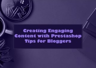 Creating Engaging Content with Prestashop: Tips for Bloggers